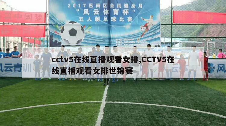 cctv5在线直播观看女排,CCTV5在线直播观看女排世锦赛